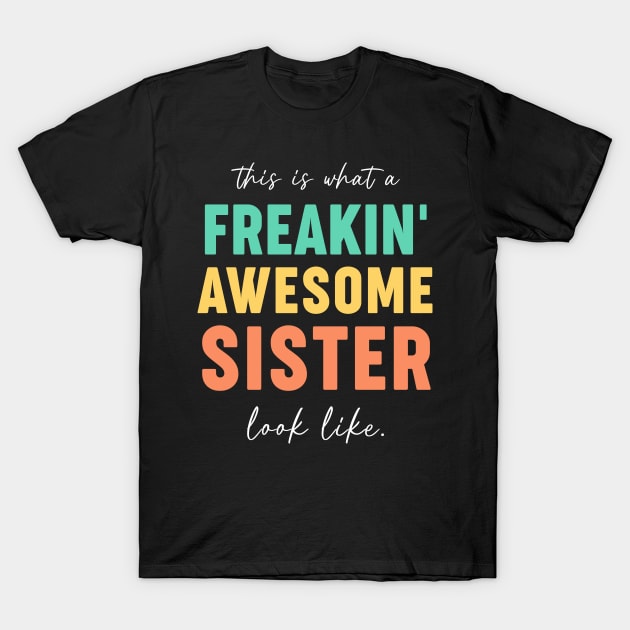 Freakin' Awesome Sister Looks Like - Gift for Sisters T-Shirt by Daphne R. Ellington